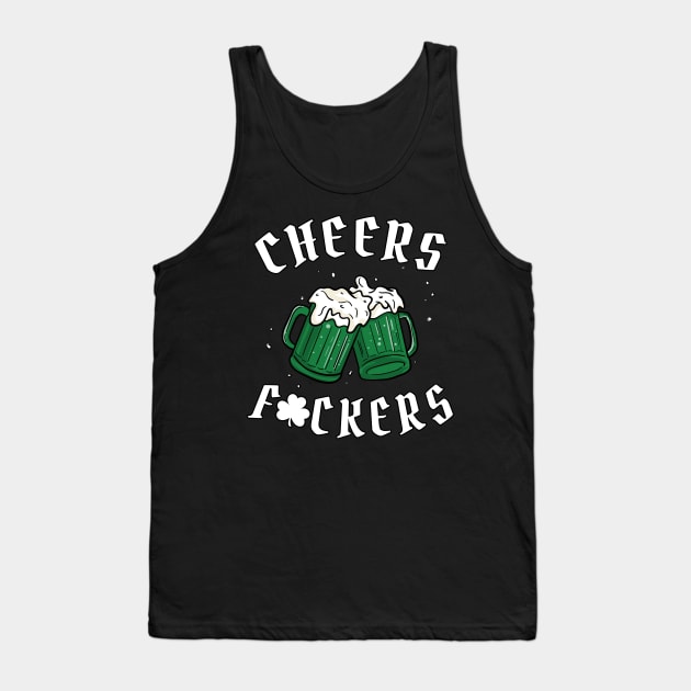 Cheers Fuckers - St Patricks Day Tank Top by maddude